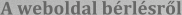 A weboldal bérlésrl | Weboldal brls - Kiszmthat. Ignyes. Olcs. | Weboldal brls - Kiszmthat. Ignyes. Olcs. | Weboldal kszts | Honlap kszts | Webruhz kszts | Olcs weboldal kszts